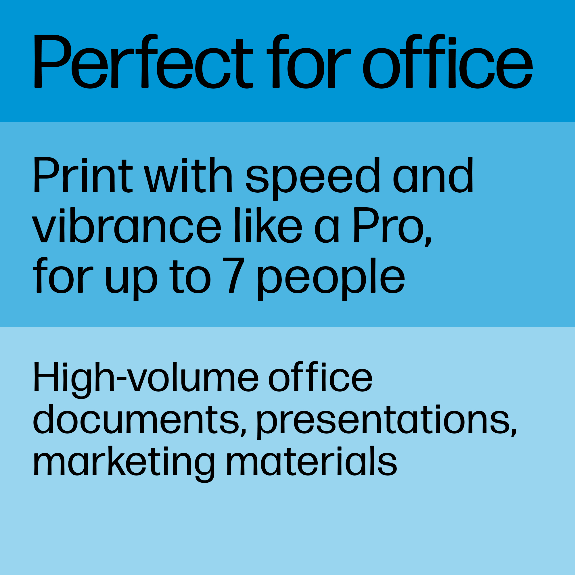Print with speed and vibrance like a Pro. High-volume office documents, presentations, and more.